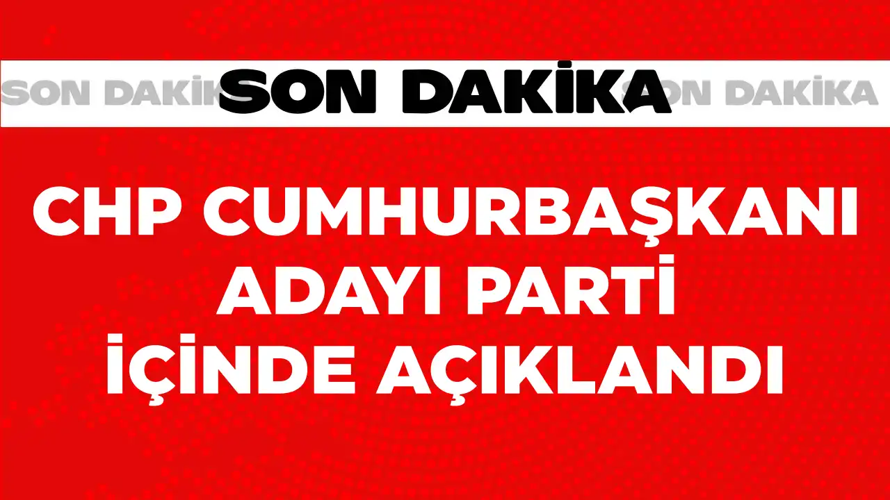 CHP Cumhurbaşkanı adayı parti içinde açıklandı